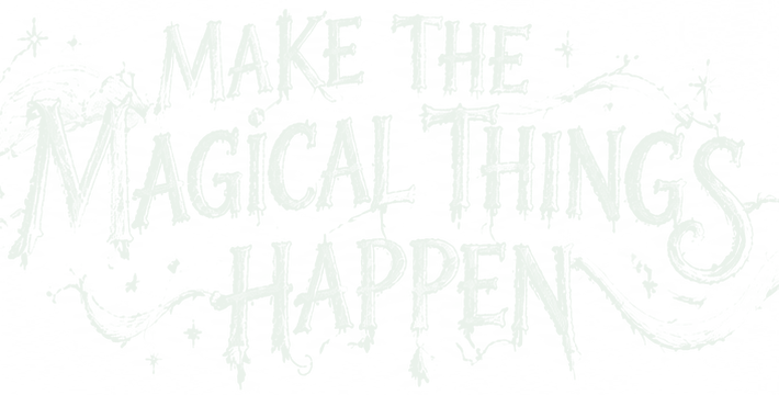 Make the Magical Things Happen