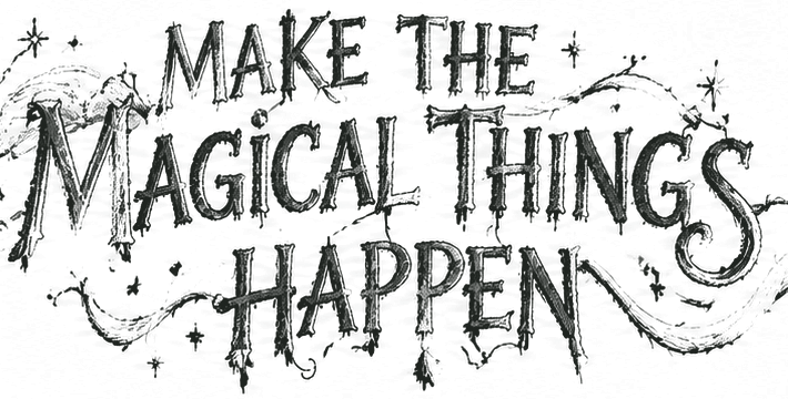 Make the Magical Things Happen
